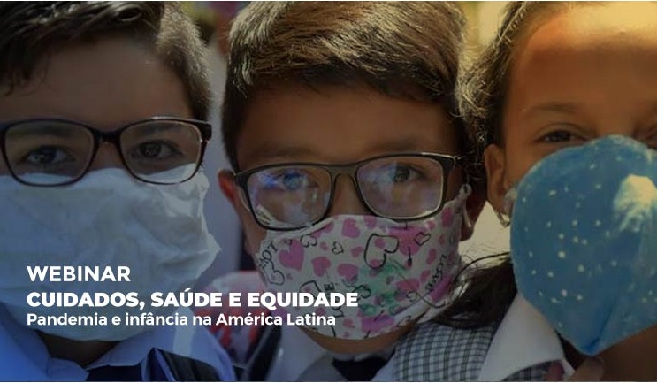 WEBINAR DISCUTE CUIDADOS, SAÚDE E EQUIDADE EM RELAÇÃO ÀS CRIANÇAS NO CONTEXTO DA PANDEMIA